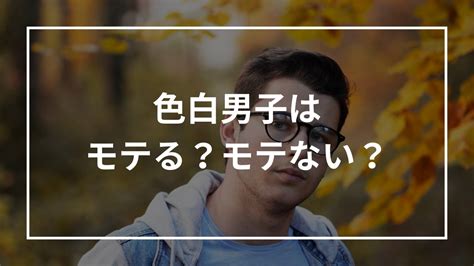 男 色白|色白男子はモテる？モテない？特徴・理由・モテる方。